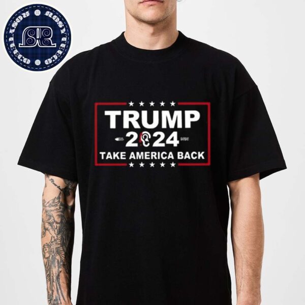 Trump 2024 Ears Take America Back Unisex T-Shirt