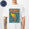 Primus Poster For Tonight Show In Big Flats NY At Michelob Ultra Summer Stage At Tag’s On August 10 2024 Classic T-Shirt