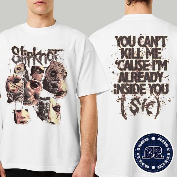 Slipknot Merch Tee You Can’t Kill Me Cause I’m Already Inside You SIC Two Sides Print Unisex T-Shirt